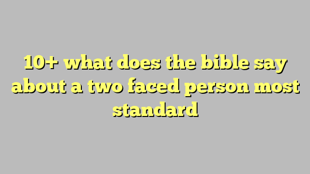 10+ what does the bible say about a two faced person most standard ...