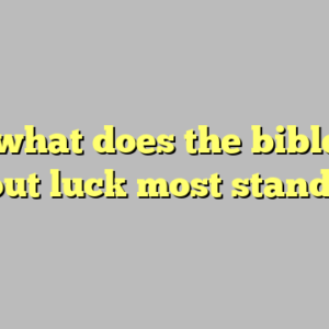 10+ what does the bible say about luck most standard