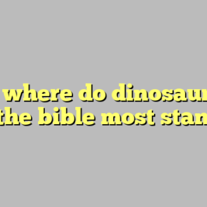 10+ where do dinosaurs fit into the bible most standard