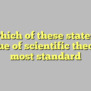 10+ which of these statements is true of scientific theories most standard