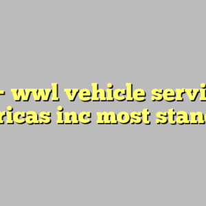 10+ wwl vehicle services americas inc most standard
