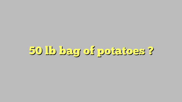 50 lb bag of potatoes ? - Công lý & Pháp Luật