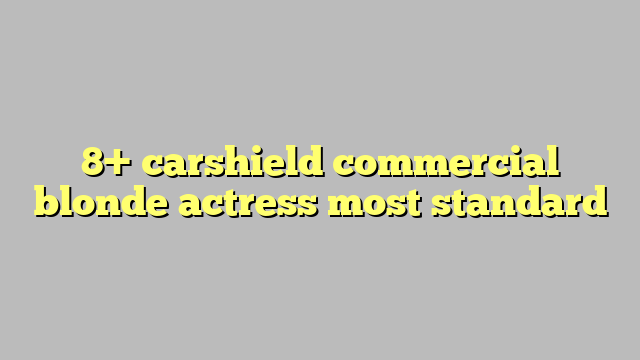 8 Carshield Commercial Blonde Actress Most Standard Công Lý And Pháp Luật 