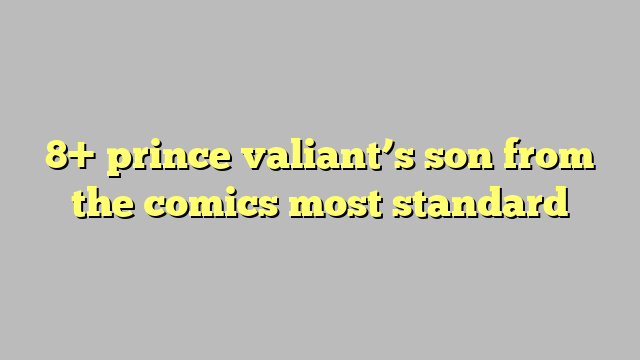 8  prince valiant s son from the comics most standard Công lý Pháp Luật