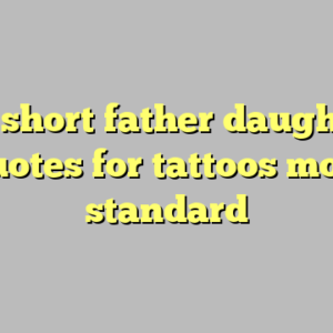 8+ short father daughter quotes for tattoos most standard
