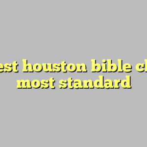 8+ west houston bible church most standard