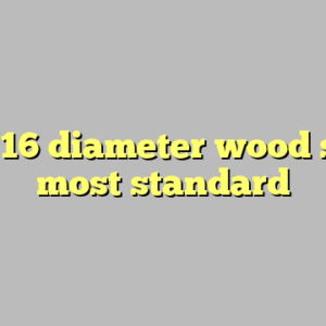9+ 5/16 diameter wood screw most standard
