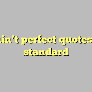 9+ i ain’t perfect quotes most standard