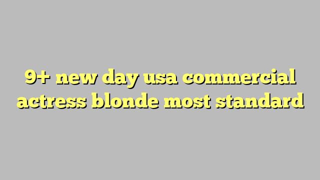 9 New Day Usa Commercial Actress Blonde Most Standard Công Lý And Pháp Luật 