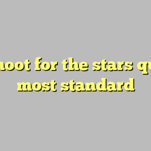 9+ shoot for the stars quotes most standard