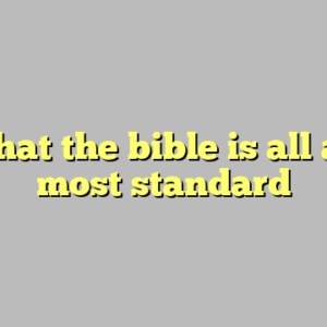 9+ what the bible is all about most standard