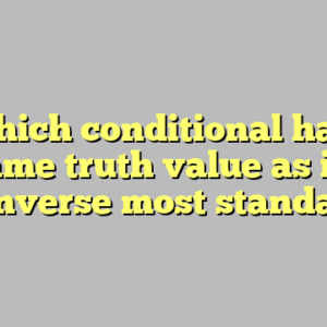 9+ which conditional has the same truth value as its converse most standard