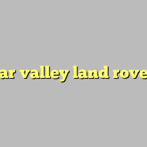 bear valley land rover ?
