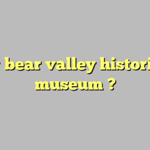 big bear valley historical museum ?