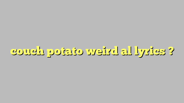 Couch Potato Weird Al Lyrics  