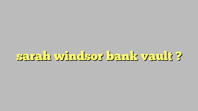 Sarah Windsor Bank Vault Công Lý And Pháp Luật
