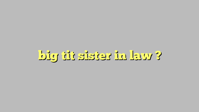 Big Tit Sister In Law Công Lý And Pháp Luật 