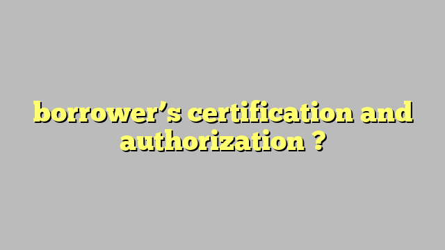 borrower-s-certification-and-authorization-c-ng-l-ph-p-lu-t