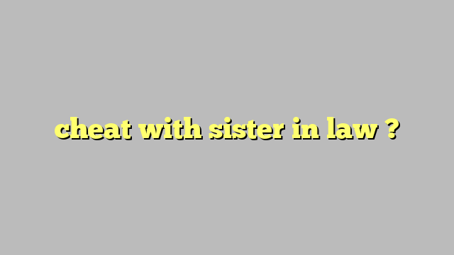 cheat with sister in law ? - Công lý & Pháp Luật