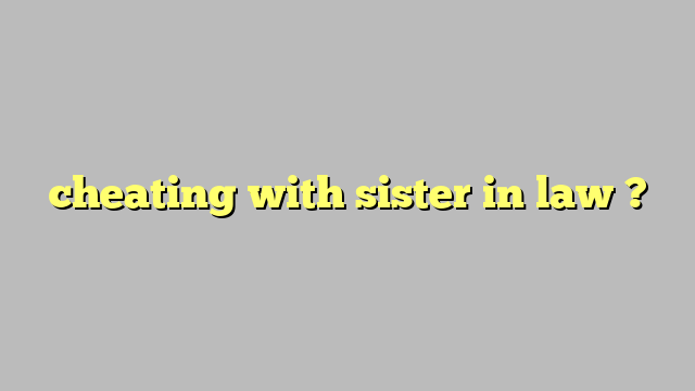 cheating with sister in law ? - Công lý & Pháp Luật