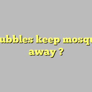do bubbles keep mosquitos away ?