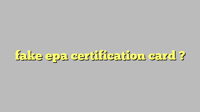 fake epa certification card ? Công lý Pháp Luật