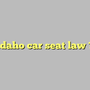 idaho car seat law ?