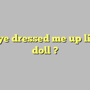 kanye dressed me up like a doll ?