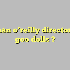 keenan o’reilly director goo goo dolls ?