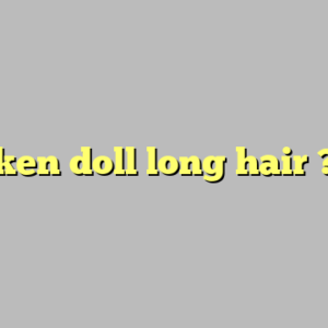 ken doll long hair ?