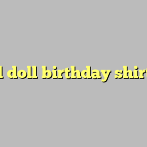 lol doll birthday shirt ?