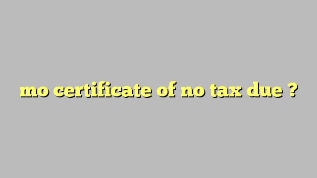 mo certificate of no tax due ? Công lý Pháp Luật