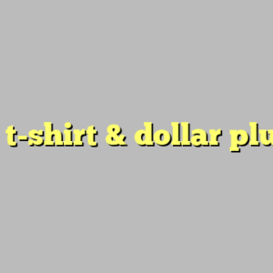 mr t-shirt & dollar plus ?