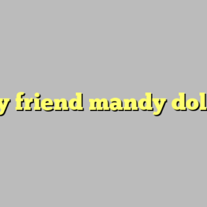 my friend mandy doll ?