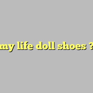 my life doll shoes ?
