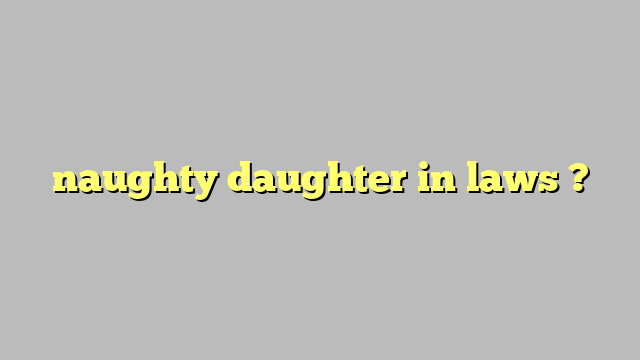 Naughty Daughter In Laws Công Lý And Pháp Luật