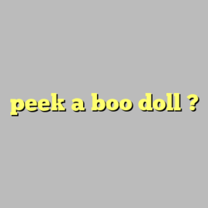 peek a boo doll ?