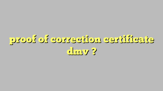 proof of correction certificate dmv ? Công lý Pháp Luật