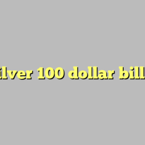 silver 100 dollar bill ?