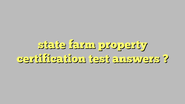 state farm property certification test answers ? Công lý Pháp Luật