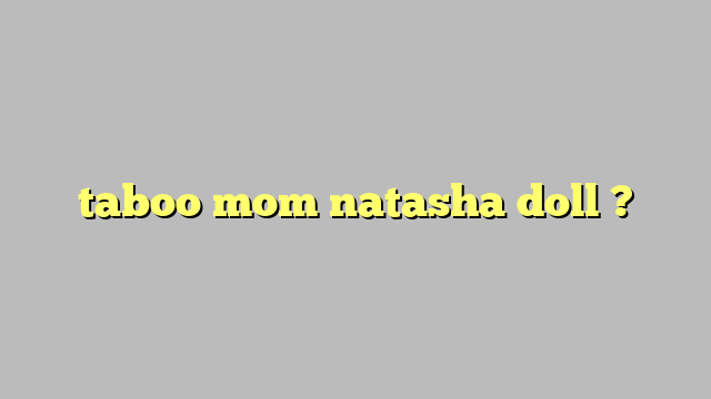 Taboo Mom Natasha Doll Công Lý And Pháp Luật 7060