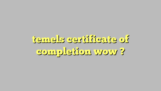 temels certificate of completion wow ? Công lý Pháp Luật