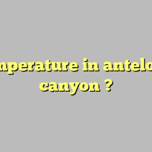 temperature in antelope canyon ?