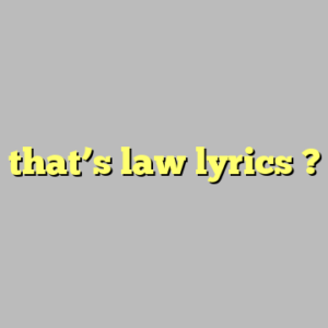 that’s law lyrics ?