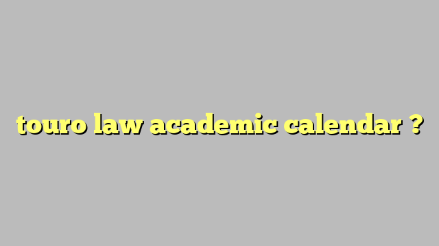 touro law academic calendar ? Công lý Pháp Luật