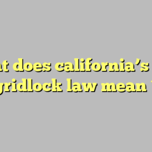 what does california’s anti gridlock law mean ?