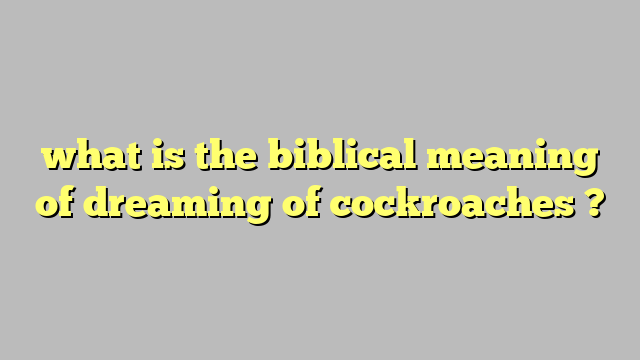 what is the biblical meaning of dreaming of cockroaches ? - Công lý