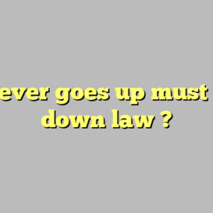 whatever goes up must come down law ?