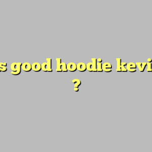 what’s good hoodie kevin hart ?