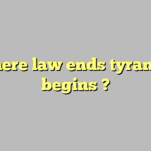 where law ends tyranny begins ?